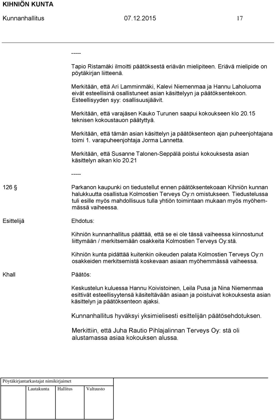 Merkitään, että varajäsen Kauko Turunen saapui kokoukseen klo 20.15 teknisen kokoustauon päätyttyä. Merkitään, että tämän asian käsittelyn ja päätöksenteon ajan puheenjohtajana toimi 1.