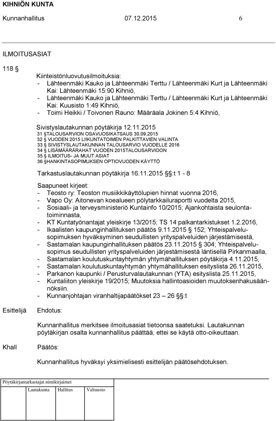 Terttu / Lähteenmäki Kurt ja Lähteenmäki Kai: Kuusisto 1:49 Kihniö, - Toimi Heikki / Toivonen Rauno: Määräala Jokinen 5:4 Kihniö, Sivistyslautakunnan pöytäkirja 12.11.