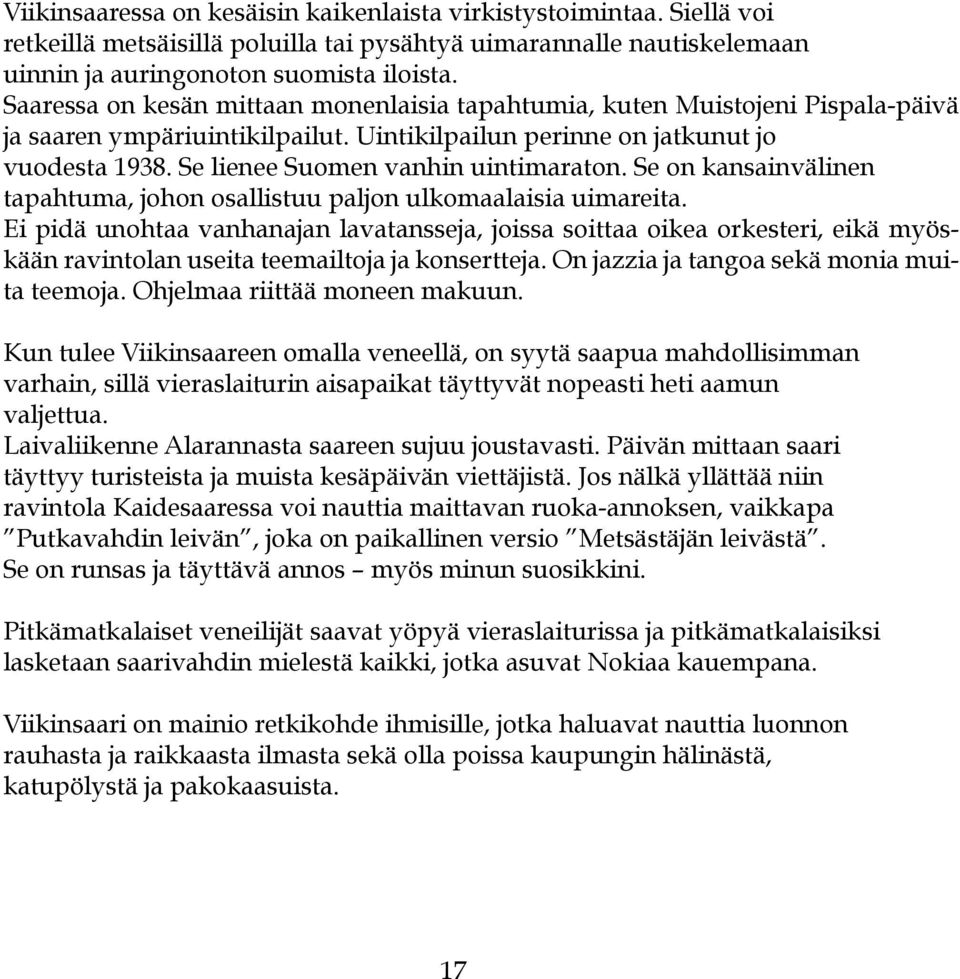 Se lienee Suomen vanhin uintimaraton. Se on kansainvälinen tapahtuma, johon osallistuu paljon ulkomaalaisia uimareita.