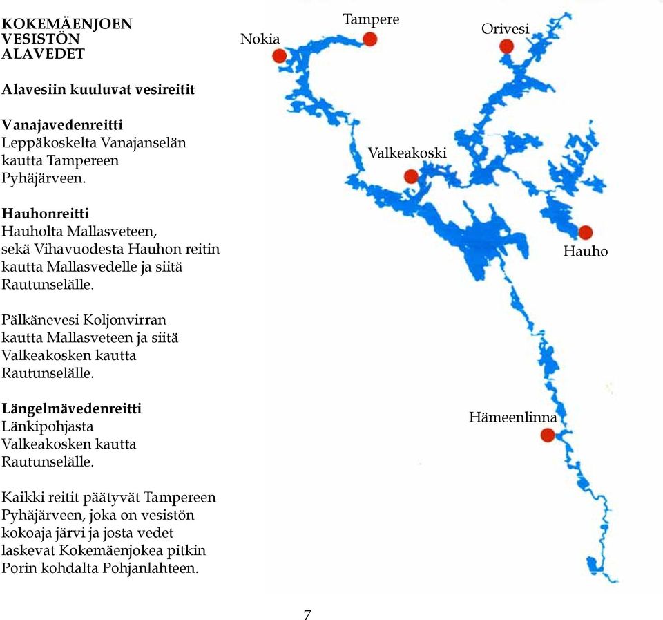 Hauho Pälkänevesi Koljonvirran kautta Mallasveteen ja siitä Valkeakosken kautta Rautunselälle.