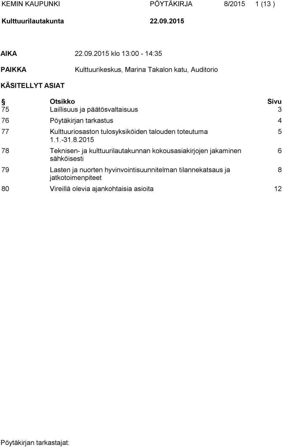 2015 klo 13:00-14:35 PAIKKA Kulttuurikeskus, Marina Takalon katu, Auditorio KÄSITELLYT ASIAT Otsikko Sivu 75 Laillisuus ja