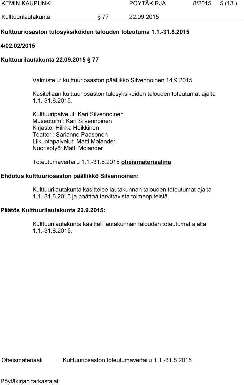 Käsitellään kulttuuriosaston tulosyksiköiden talouden toteutumat ajalta 1.1.-31.8.2015.