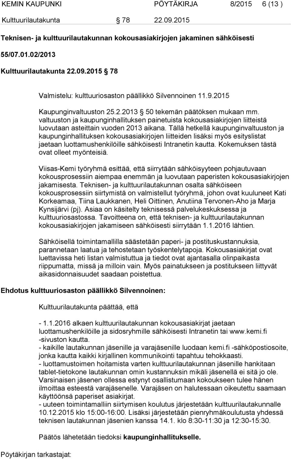 Tällä hetkellä kaupunginvaltuuston ja kaupunginhallituksen kokousasiakirjojen liitteiden lisäksi myös esityslistat jaetaan luottamushenkilöille sähköisesti Intranetin kautta.