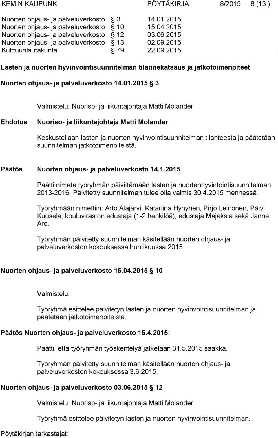 01.2015 3 Valmistelu: Nuoriso- ja liikuntajohtaja Matti Molander Ehdotus Nuoriso- ja liikuntajohtaja Matti Molander Keskustellaan lasten ja nuorten hyvinvointisuunnitelman tilanteesta ja päätetään