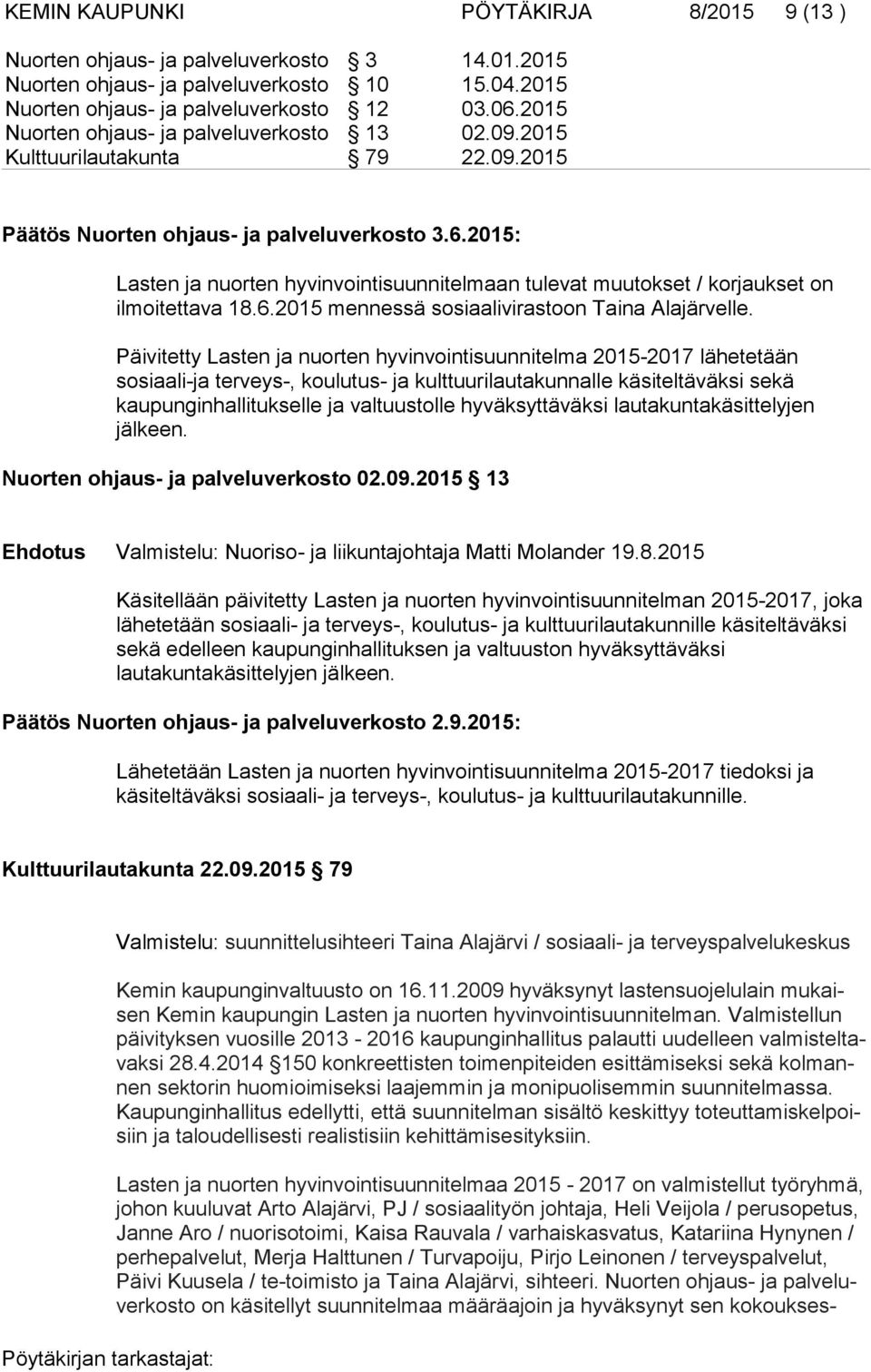 2015: Lasten ja nuorten hyvinvointisuunnitelmaan tulevat muutokset / korjaukset on ilmoitettava 18.6.2015 mennessä sosiaalivirastoon Taina Alajärvelle.