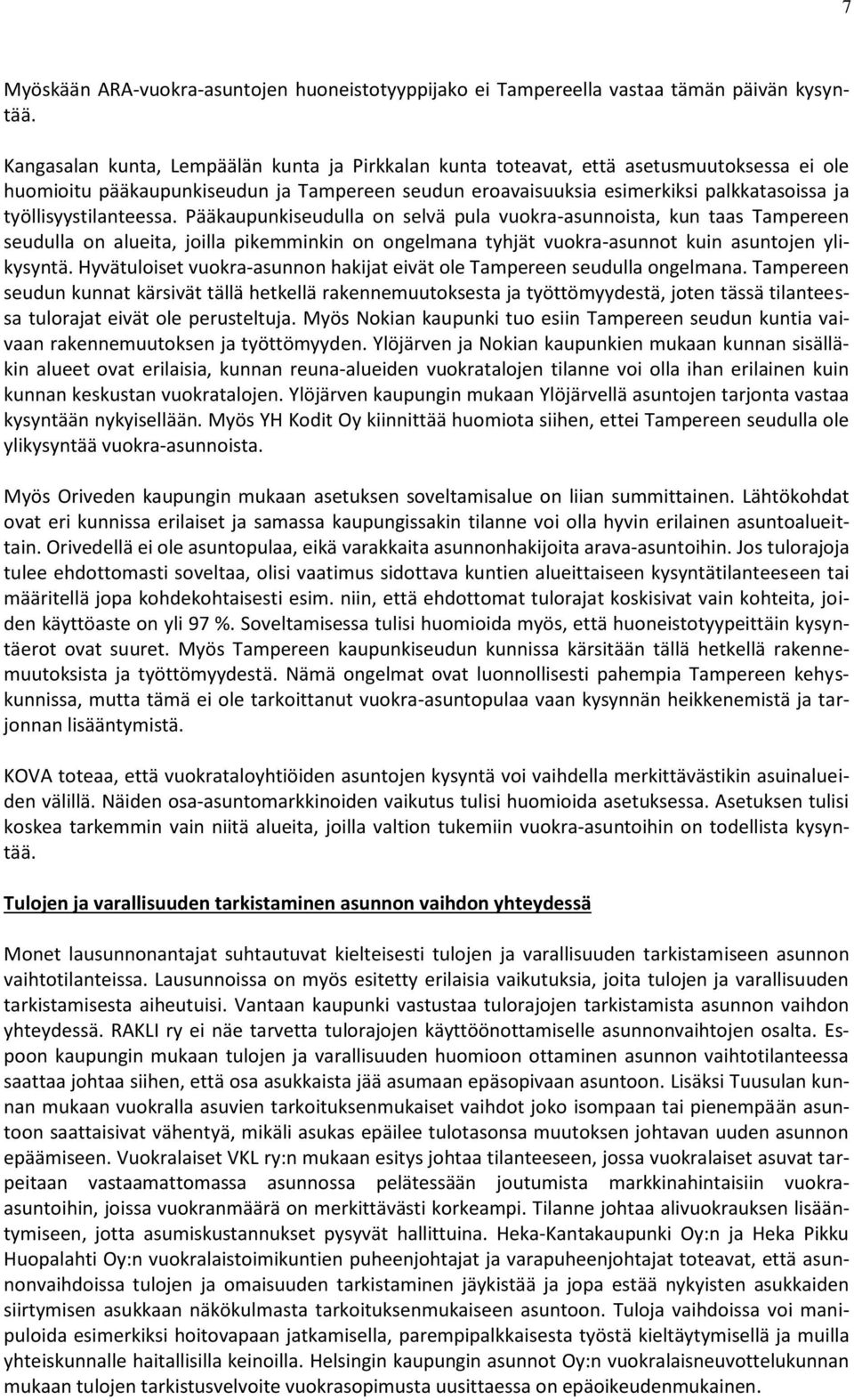 työllisyystilanteessa. Pääkaupunkiseudulla on selvä pula vuokra-asunnoista, kun taas Tampereen seudulla on alueita, joilla pikemminkin on ongelmana tyhjät vuokra-asunnot kuin asuntojen ylikysyntä.