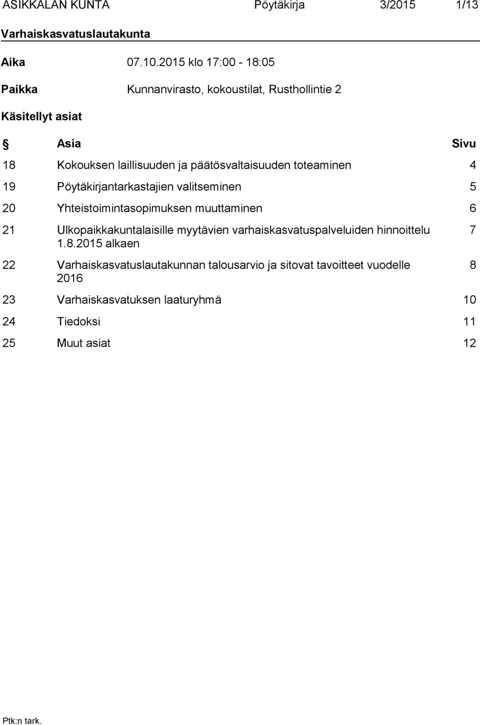 päätösvaltaisuuden toteaminen 4 19 Pöytäkirjantarkastajien valitseminen 5 20 Yhteistoimintasopimuksen muuttaminen 6 21