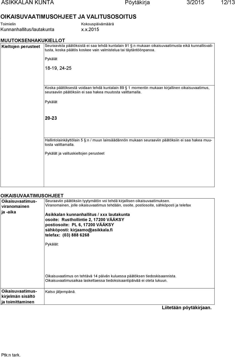 täytäntöönpanoa. Pykälät 18-19, 24-25 Koska päätöksestä voidaan tehdä kuntalain 89 1 momentin mukaan kirjallinen oikaisuvaatimus, seuraaviin päätöksiin ei saa hakea muutosta valittamalla.