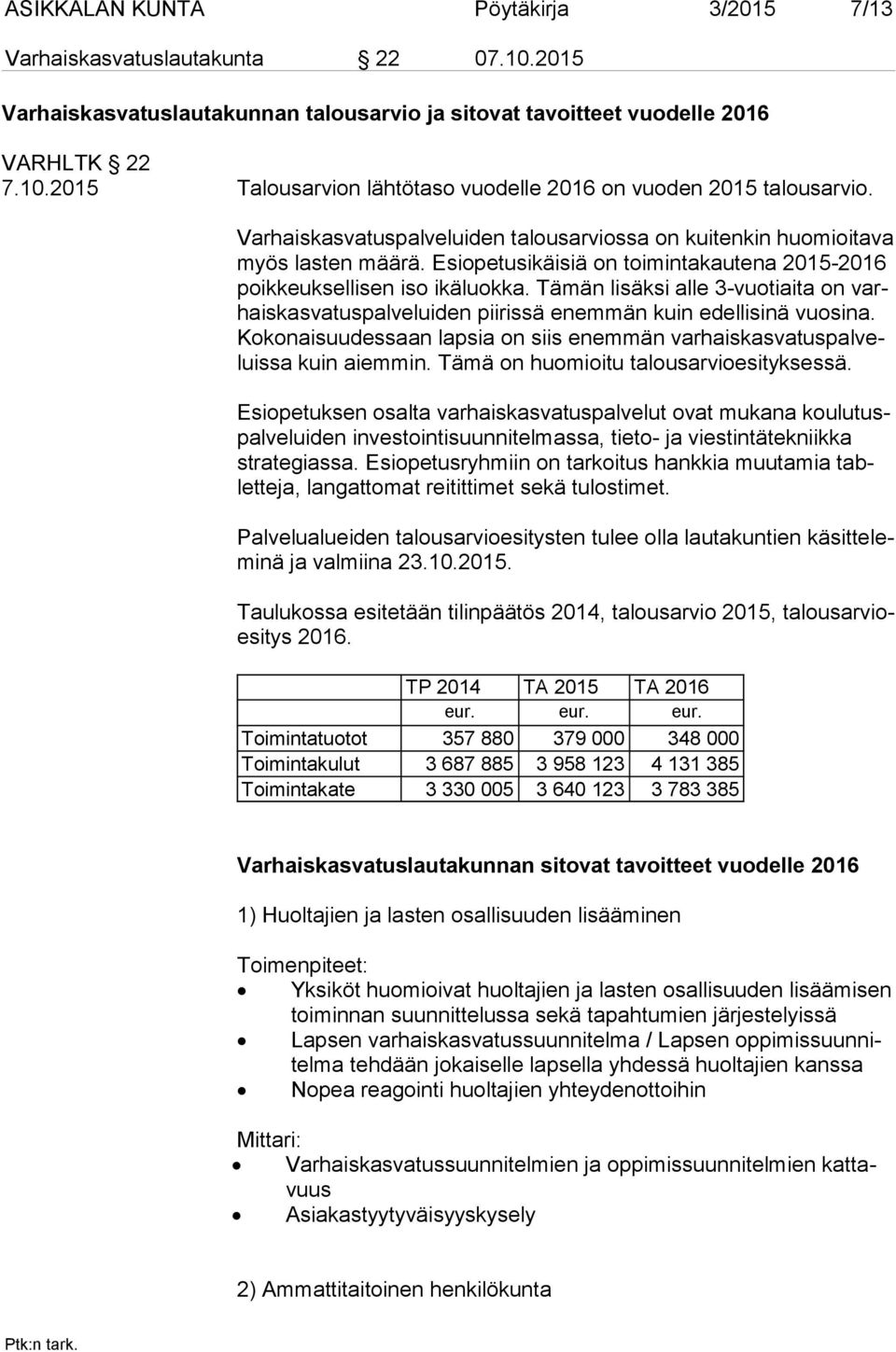 Tämän lisäksi alle 3-vuotiaita on varhais kas va tus pal ve lui den piirissä enemmän kuin edellisinä vuosina.