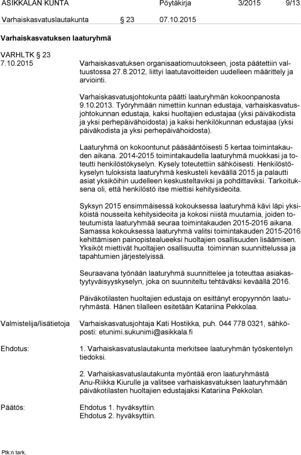 Työryhmään nimettiin kunnan edustaja, var hais kas va tusjoh to kun nan edustaja, kaksi huoltajien edustajaa (yksi päiväkodista ja yksi perhepäivähoidosta) ja kaksi henkilökunnan edustajaa (yksi päi