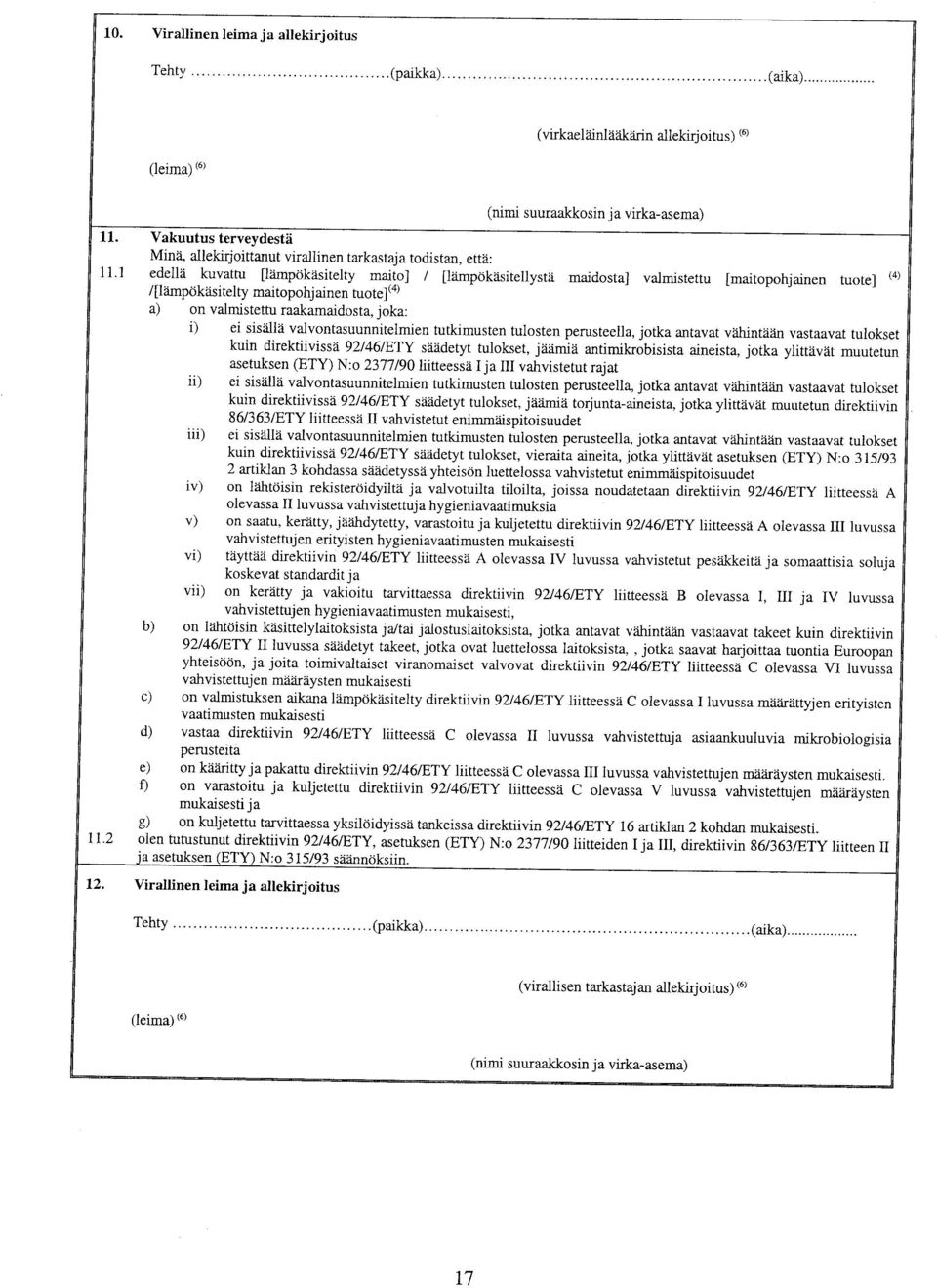 1 edellä kuvattu [lämpökäsitelty maito] / [lämpökäsitellystä maidosta] valmistettu [maitopohjainen tuote] (4) /[lämpökäsitelty maitopohjainen tuote] (4) a) on valmistettu raakamaidosta, joka: i) ei