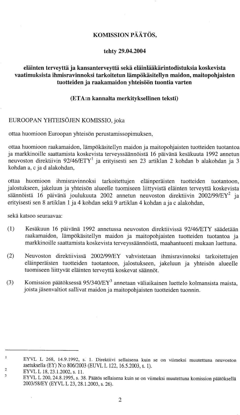 tuontia varten (ETA:n kannalta merkityksellinen teksti) EUROOPAN YHTEISÖJEN KOMISSIO, joka ottaa huomioon Euroopan yhteisön perustamissopimuksen, ottaa huomioon raakamaidon, lämpökäsitellyn maidon ja