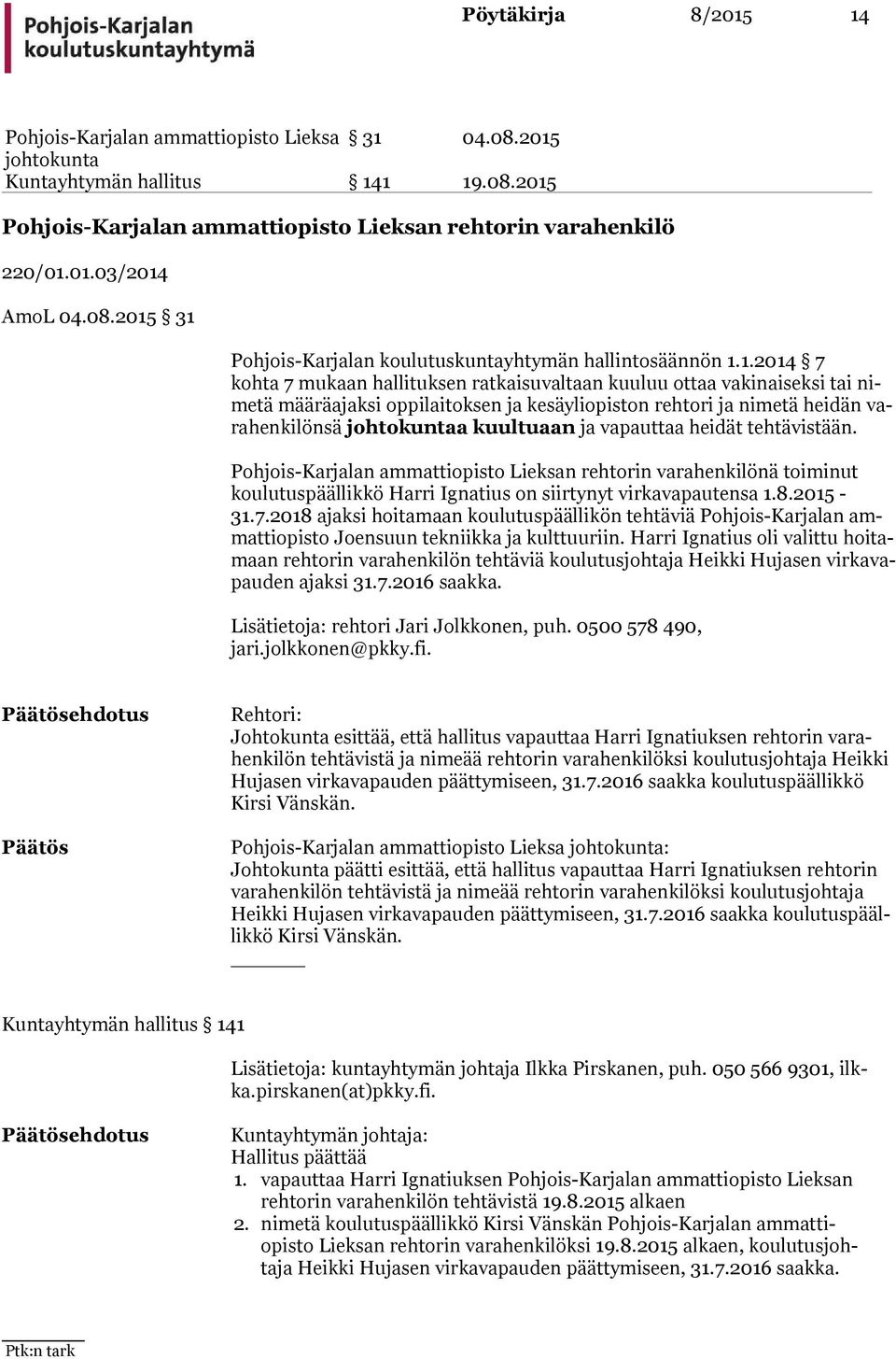 31 Pohjois-Karjalan koulutuskuntayhtymän hallintosäännön 1.1.2014 7 koh ta 7 mukaan hallituksen ratkaisuvaltaan kuuluu ottaa vakinaiseksi tai nime tä määräajaksi oppilaitoksen ja kesäyliopiston