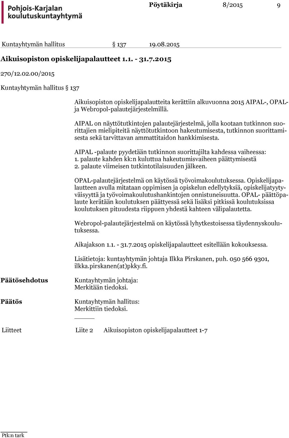 AIPAL on näyttötutkintojen palautejärjestelmä, jolla kootaan tutkinnon suorit ta jien mielipiteitä näyttötutkintoon hakeutumisesta, tutkinnon suo rit ta mises ta sekä tarvittavan ammattitaidon