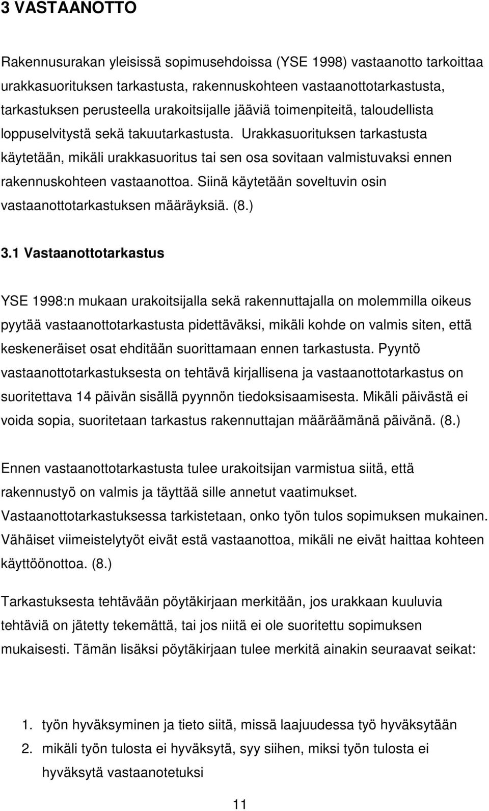 Urakkasuorituksen tarkastusta käytetään, mikäli urakkasuoritus tai sen osa sovitaan valmistuvaksi ennen rakennuskohteen vastaanottoa.