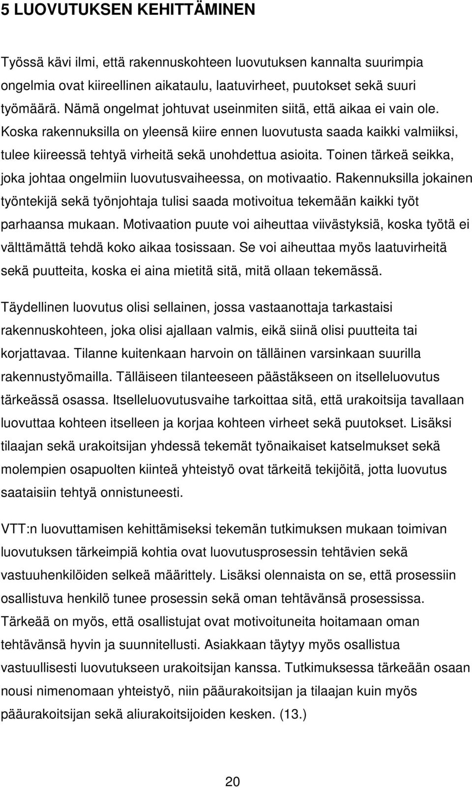 Toinen tärkeä seikka, joka johtaa ongelmiin luovutusvaiheessa, on motivaatio. Rakennuksilla jokainen työntekijä sekä työnjohtaja tulisi saada motivoitua tekemään kaikki työt parhaansa mukaan.