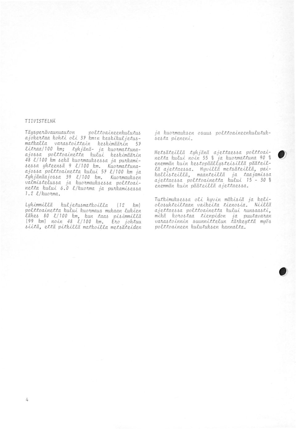 Kuoltmauen va.rrzi6te.tu6.6a ja kuojtmauum poitl:oaine;t.j".a. kutu,l 6.0 l/kuojtma ja pujtkamif.>uj..a. 2 l/ kuojtma. Lyhimm<..tlä kulje;t:maj:koitta (2 km) poitoaine;tl:a kulu,l kuojtma mukaan luk.