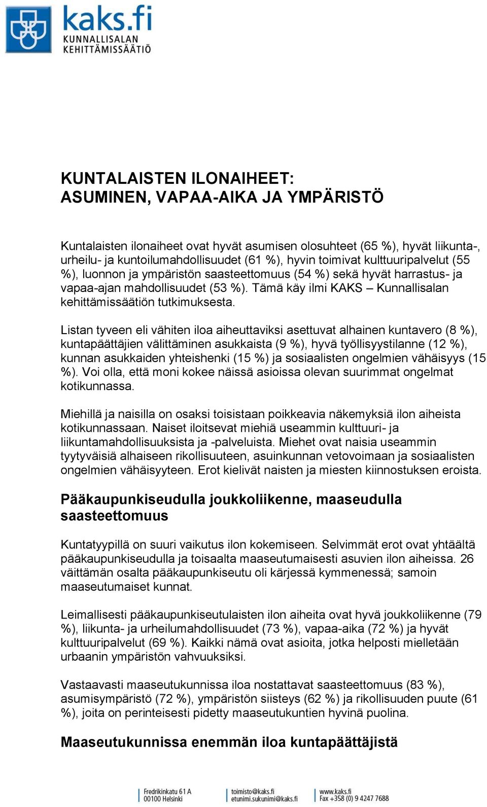 Listan tyveen eli vähiten iloa aiheuttaviksi asettuvat alhainen kuntavero ( %), kuntapäättäjien välittäminen asukkaista ( %), hyvä työllisyystilanne ( %), kunnan asukkaiden yhteishenki ( %) ja