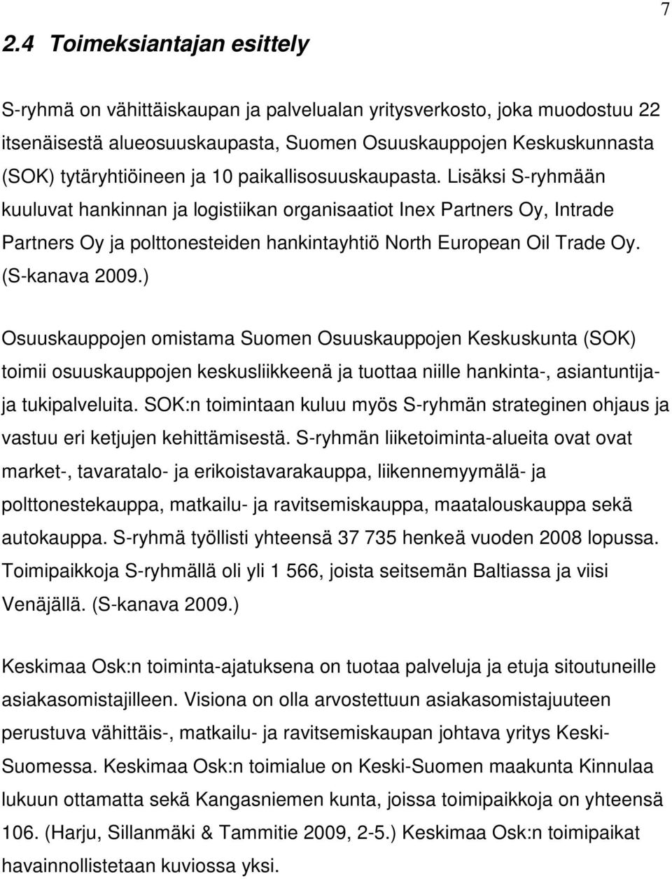 (S-kanava 2009.) Osuuskauppojen omistama Suomen Osuuskauppojen Keskuskunta (SOK) toimii osuuskauppojen keskusliikkeenä ja tuottaa niille hankinta-, asiantuntijaja tukipalveluita.