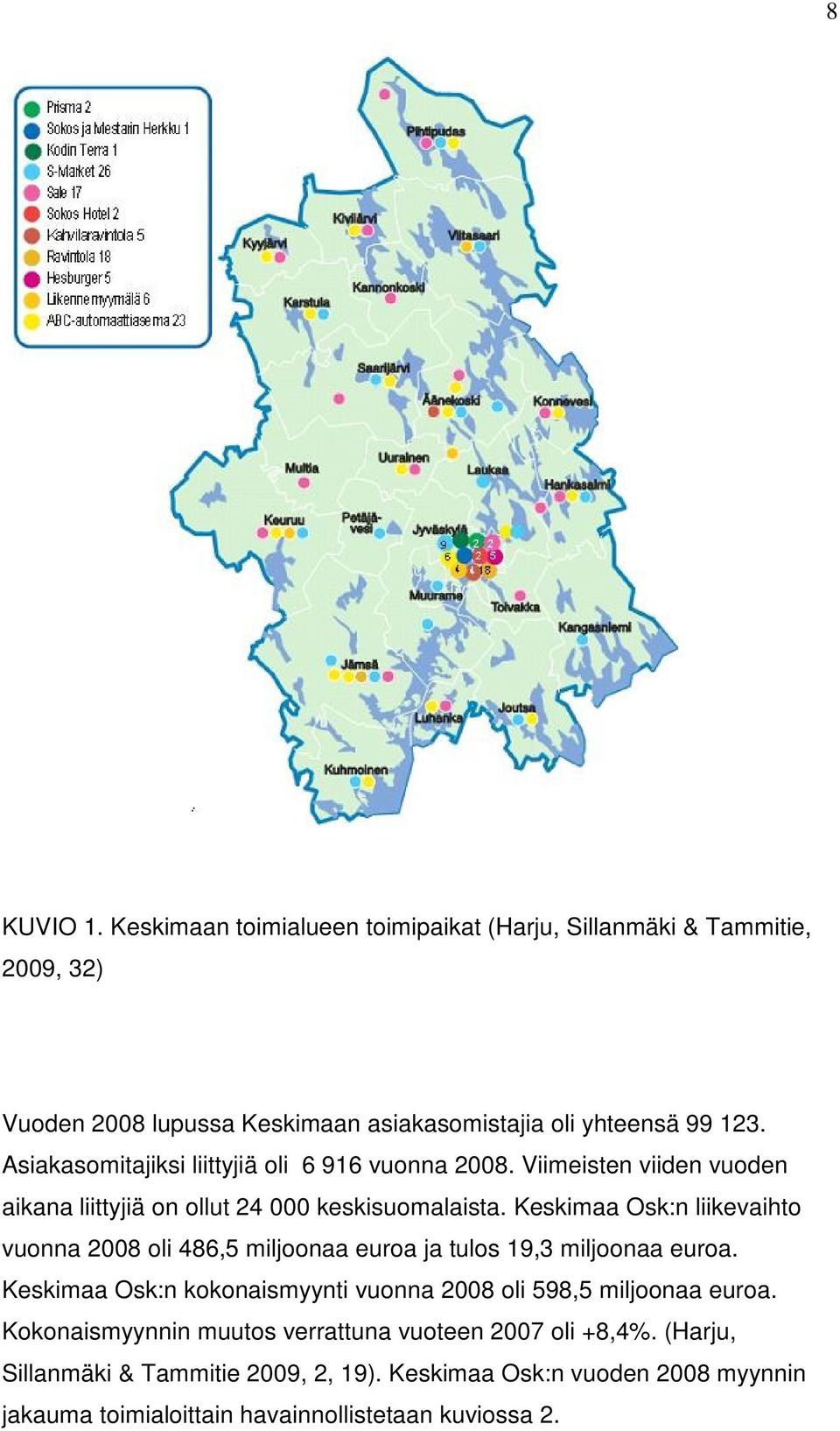 Keskimaa Osk:n liikevaihto vuonna 2008 oli 486,5 miljoonaa euroa ja tulos 19,3 miljoonaa euroa.