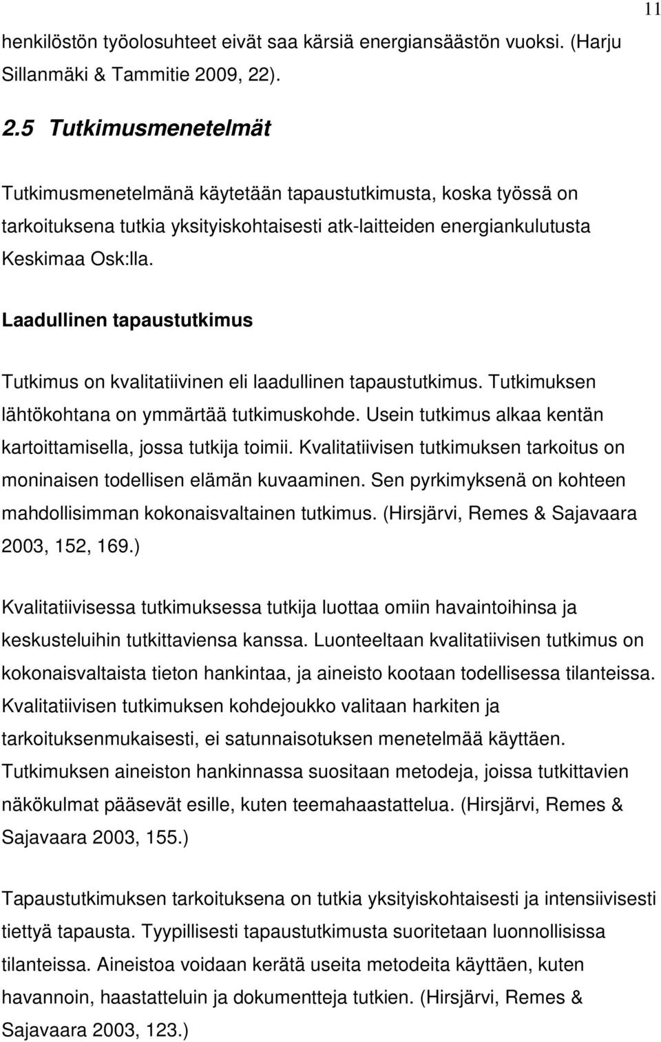 Laadullinen tapaustutkimus Tutkimus on kvalitatiivinen eli laadullinen tapaustutkimus. Tutkimuksen lähtökohtana on ymmärtää tutkimuskohde.