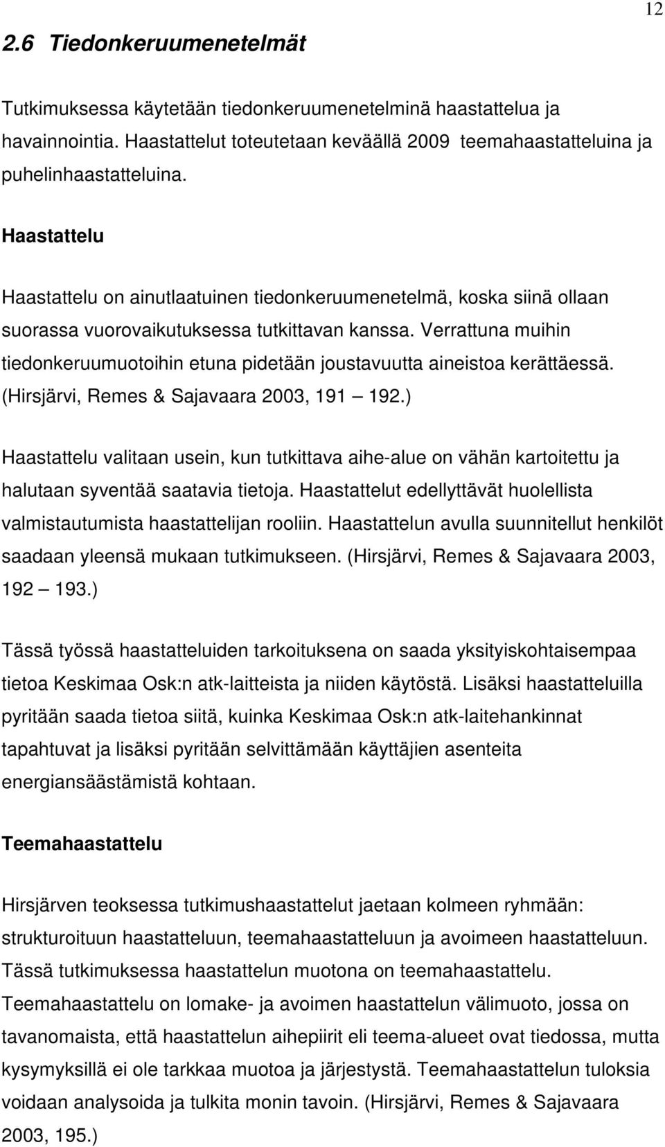 Verrattuna muihin tiedonkeruumuotoihin etuna pidetään joustavuutta aineistoa kerättäessä. (Hirsjärvi, Remes & Sajavaara 2003, 191 192.