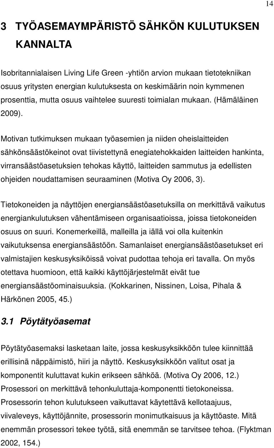 Motivan tutkimuksen mukaan työasemien ja niiden oheislaitteiden sähkönsäästökeinot ovat tiivistettynä enegiatehokkaiden laitteiden hankinta, virransäästöasetuksien tehokas käyttö, laitteiden sammutus