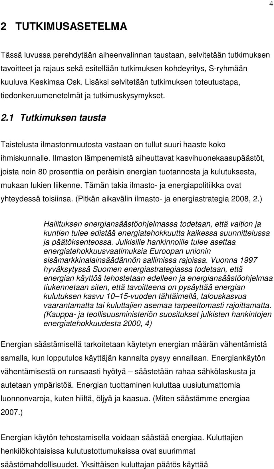 Ilmaston lämpenemistä aiheuttavat kasvihuonekaasupäästöt, joista noin 80 prosenttia on peräisin energian tuotannosta ja kulutuksesta, mukaan lukien liikenne.