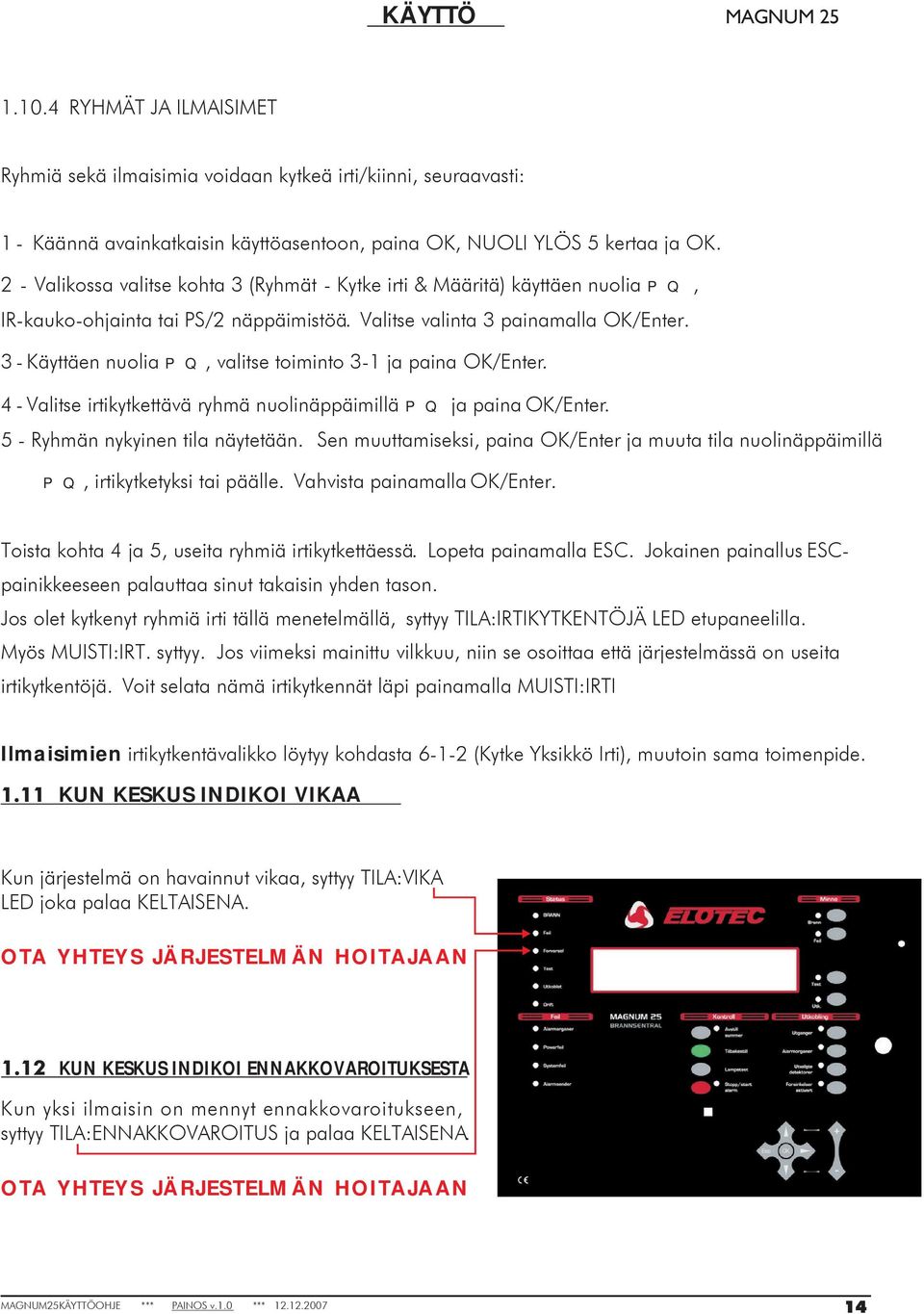 3 - Käyttäen nuolia pq, valitse toiminto 3-1 ja paina OK/Enter. 4 - Valitse irtikytkettävä ryhmä nuolinäppäimillä pq ja paina OK/Enter. 5 - Ryhmän nykyinen tila näytetään.