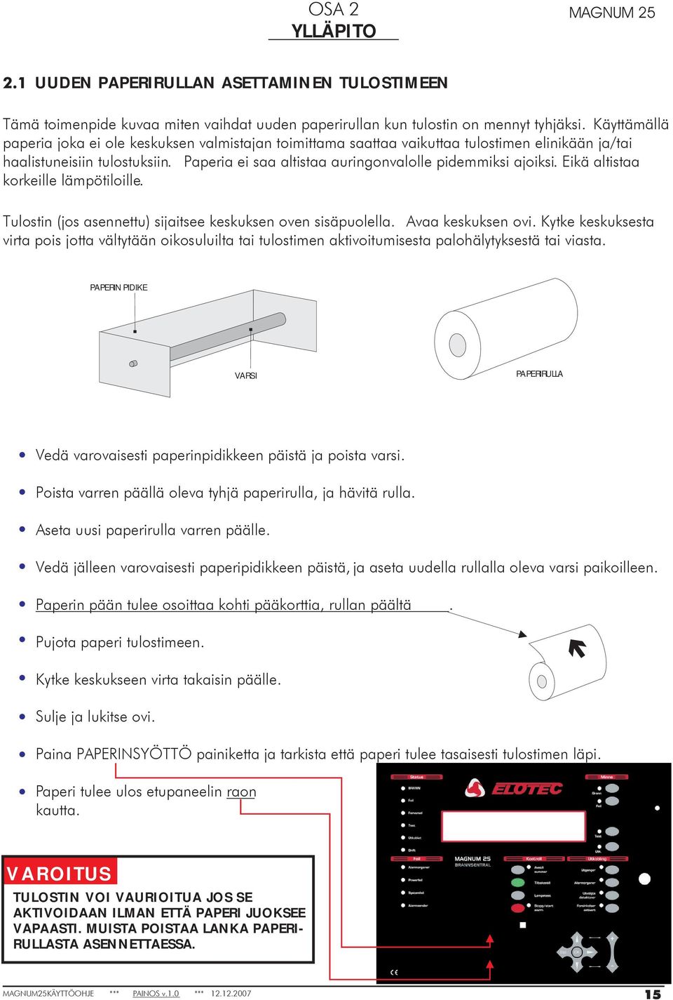 Eikä altistaa korkeille lämpötiloille. Tulostin (jos asennettu) sijaitsee keskuksen oven sisäpuolella. Avaa keskuksen ovi.