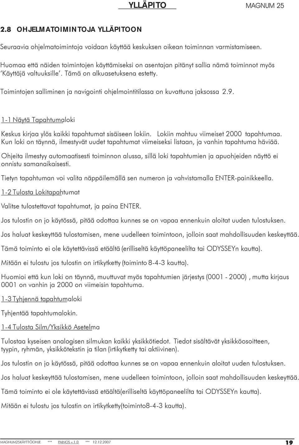 Toimintojen salliminen ja navigointi ohjelmointitilassa on kuvattuna jaksossa 2.9. 1-1 Näytä Tapahtumaloki Keskus kirjaa ylös kaikki tapahtumat sisäiseen lokiin.