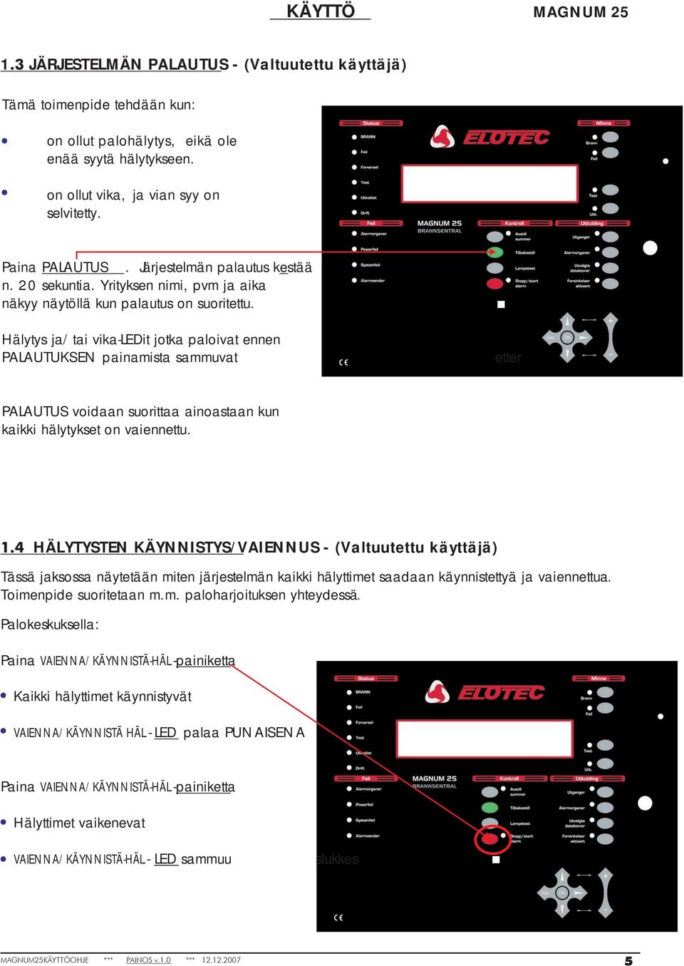 Hälytys ja/tai vika-ledit jotka paloivat ennen PALAUTUKSEN painamista sammuvat etter PALAUTUS voidaan suorittaa ainoastaan kun kaikki hälytykset on vaiennettu. 1.