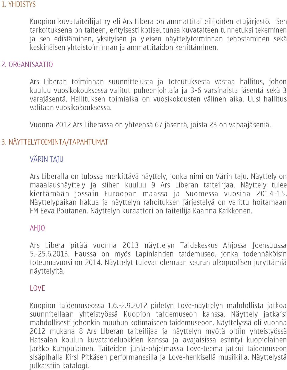 ammattitaidon kehittäminen. Ars Liberan toiminnan suunnittelusta ja toteutuksesta vastaa hallitus, johon kuuluu vuosikokouksessa valitut puheenjohtaja ja 3-6 varsinaista jäsentä sekä 3 varajäsentä.