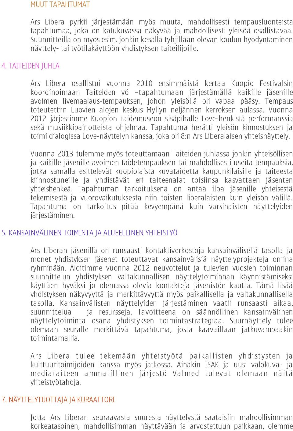 TAITEIDEN JUHLA Ars Libera osallistui vuonna 2010 ensimmäistä kertaa Kuopio Festivalsin koordinoimaan Taiteiden yö tapahtumaan järjestämällä kaikille jäsenille avoimen livemaalaus-tempauksen, johon