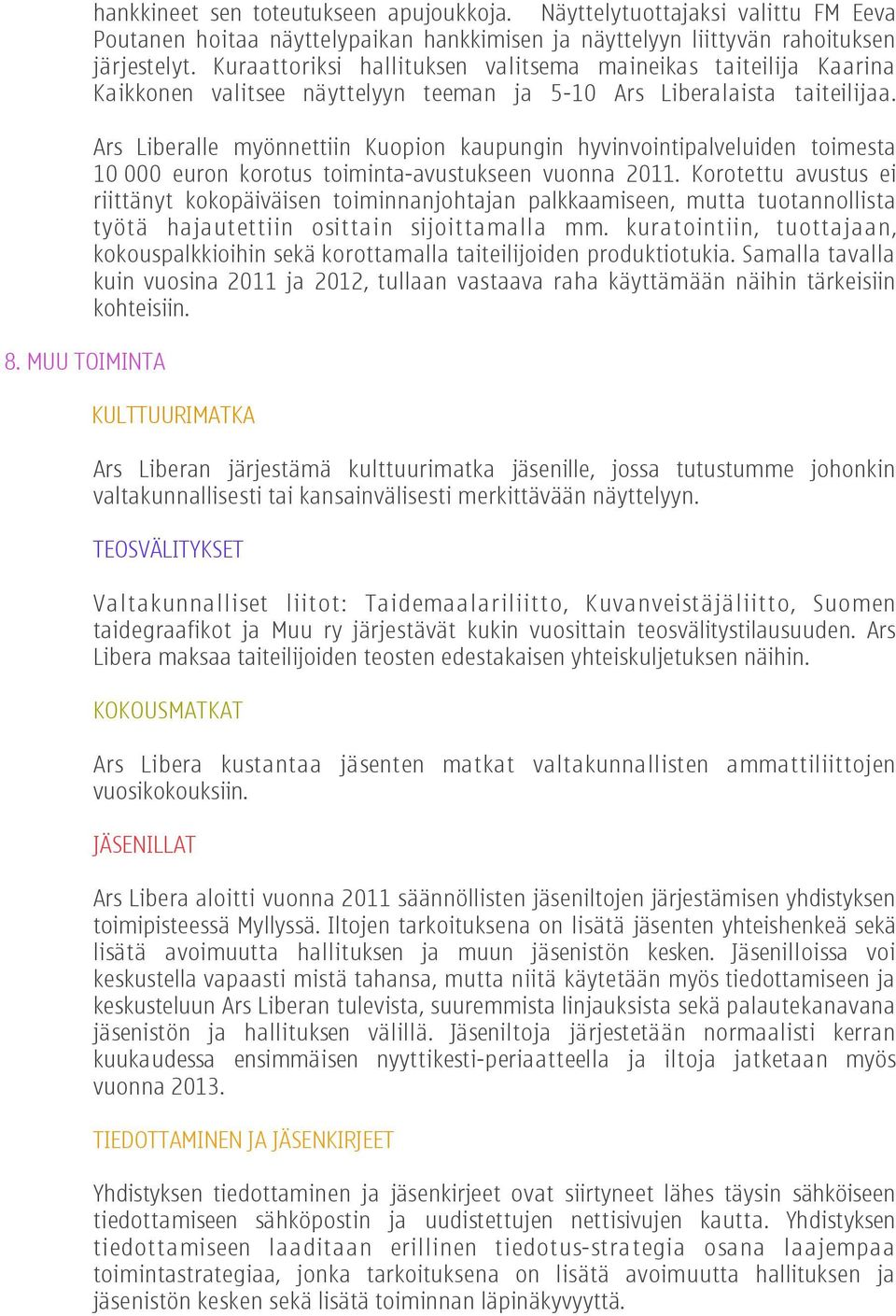 Ars Liberalle myönnettiin Kuopion kaupungin hyvinvointipalveluiden toimesta 10 000 euron korotus toiminta-avustukseen vuonna 2011.