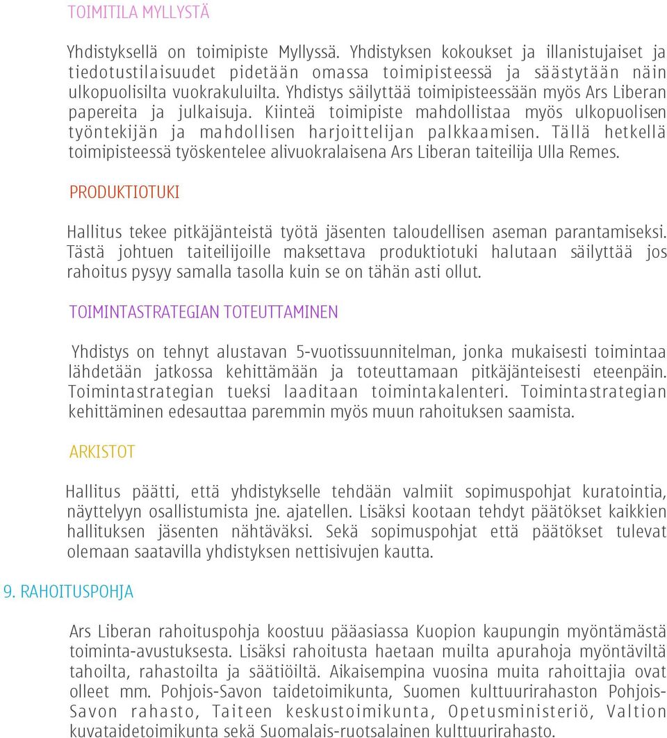 Yhdistys säilyttää toimipisteessään myös Ars Liberan papereita ja julkaisuja. Kiinteä toimipiste mahdollistaa myös ulkopuolisen työntekijän ja mahdollisen harjoittelijan palkkaamisen.
