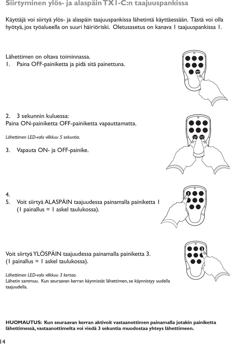 Lähettimen LED-valo vilkkuu 5 sekuntia.. Vapauta ON- ja OFF-painike. ON OFF 4. 5. Voit siirtyä ALASPÄIN taajuudessa painamalla painiketta 1 (1 painallus = 1 askel taulukossa).