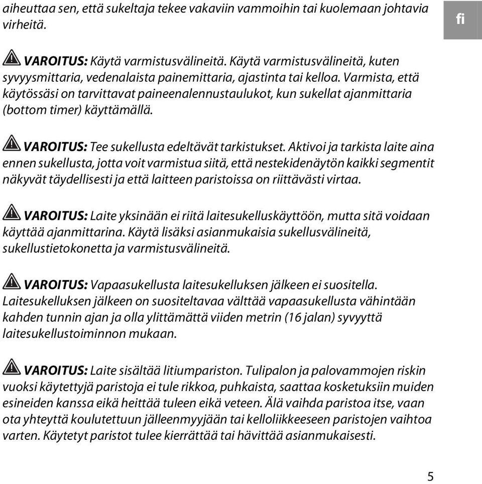 Varmista, että käytössäsi on tarvittavat paineenalennustaulukot, kun sukellat ajanmittaria (bottom timer) käyttämällä. VAROITUS: Tee sukellusta edeltävät tarkistukset.