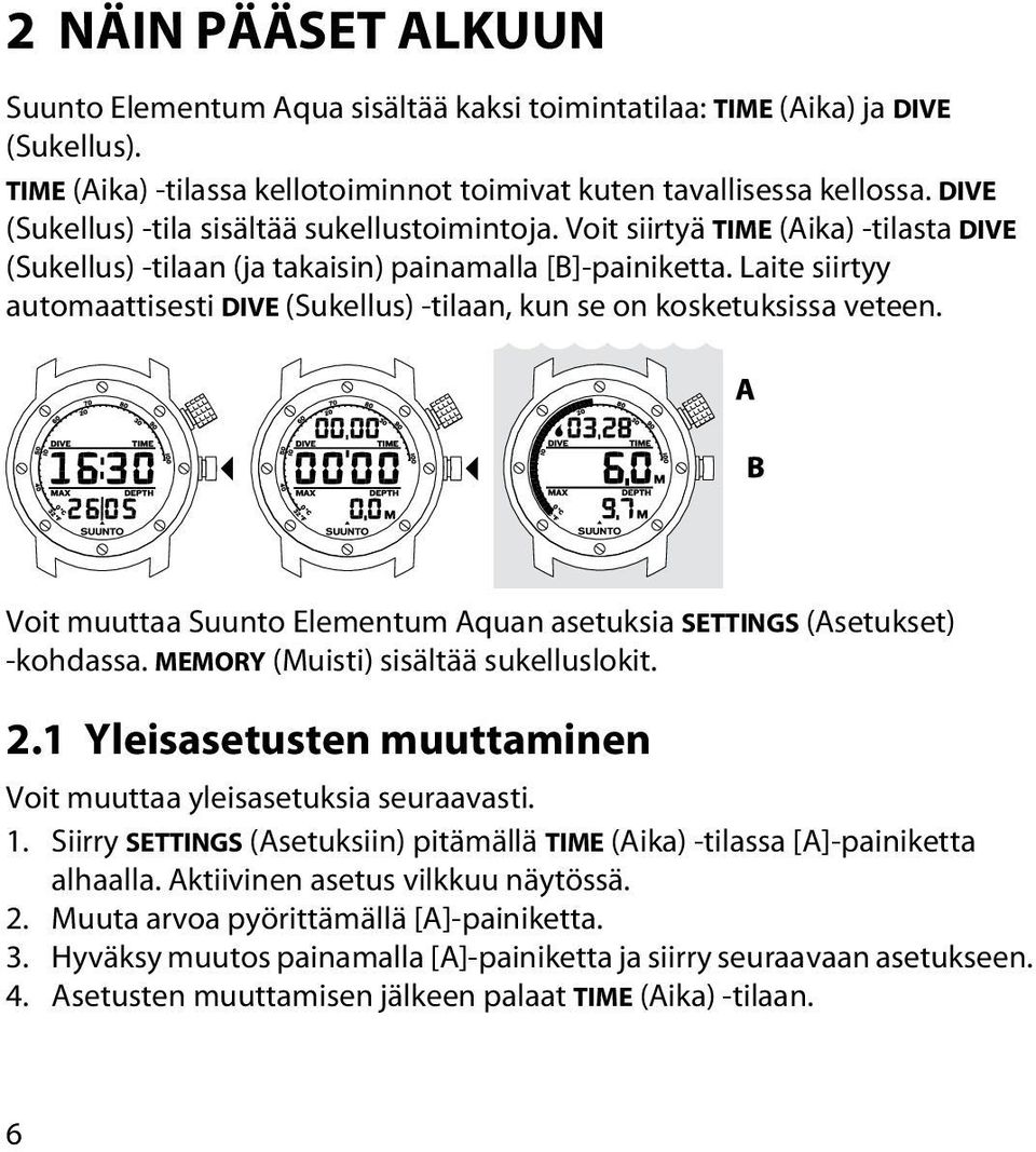 Laite siirtyy automaattisesti DIVE (Sukellus) -tilaan, kun se on kosketuksissa veteen. Voit muuttaa Suunto Elementum Aquan asetuksia SETTINGS (Asetukset) -kohdassa.