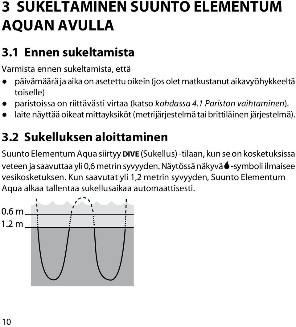 riittävästi virtaa (katso kohdassa 4.1 Pariston vaihtaminen). laite näyttää oikeat mittayksiköt (metrijärjestelmä tai brittiläinen järjestelmä). 3.