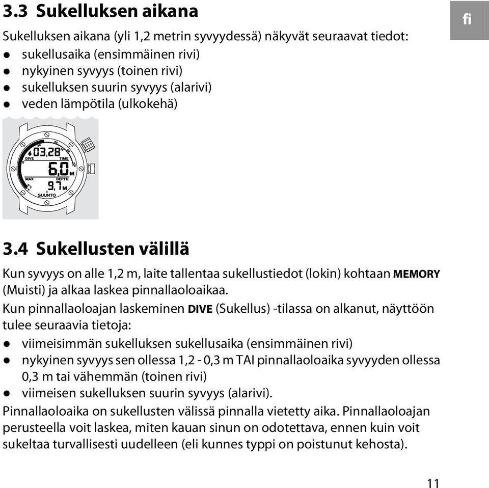 Kun pinnallaoloajan laskeminen DIVE (Sukellus) -tilassa on alkanut, näyttöön tulee seuraavia tietoja: viimeisimmän sukelluksen sukellusaika (ensimmäinen rivi) nykyinen syvyys sen ollessa 1,2-0,3 m