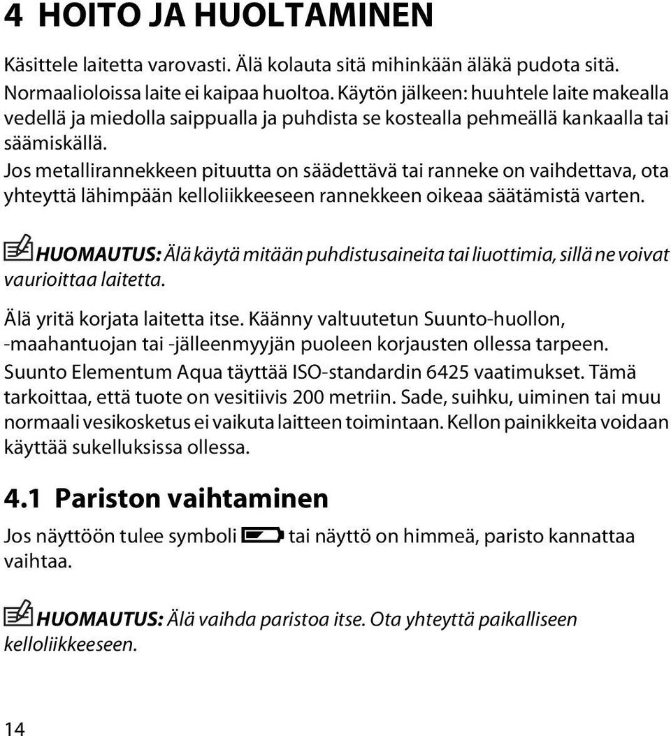 Jos metallirannekkeen pituutta on säädettävä tai ranneke on vaihdettava, ota yhteyttä lähimpään kelloliikkeeseen rannekkeen oikeaa säätämistä varten.