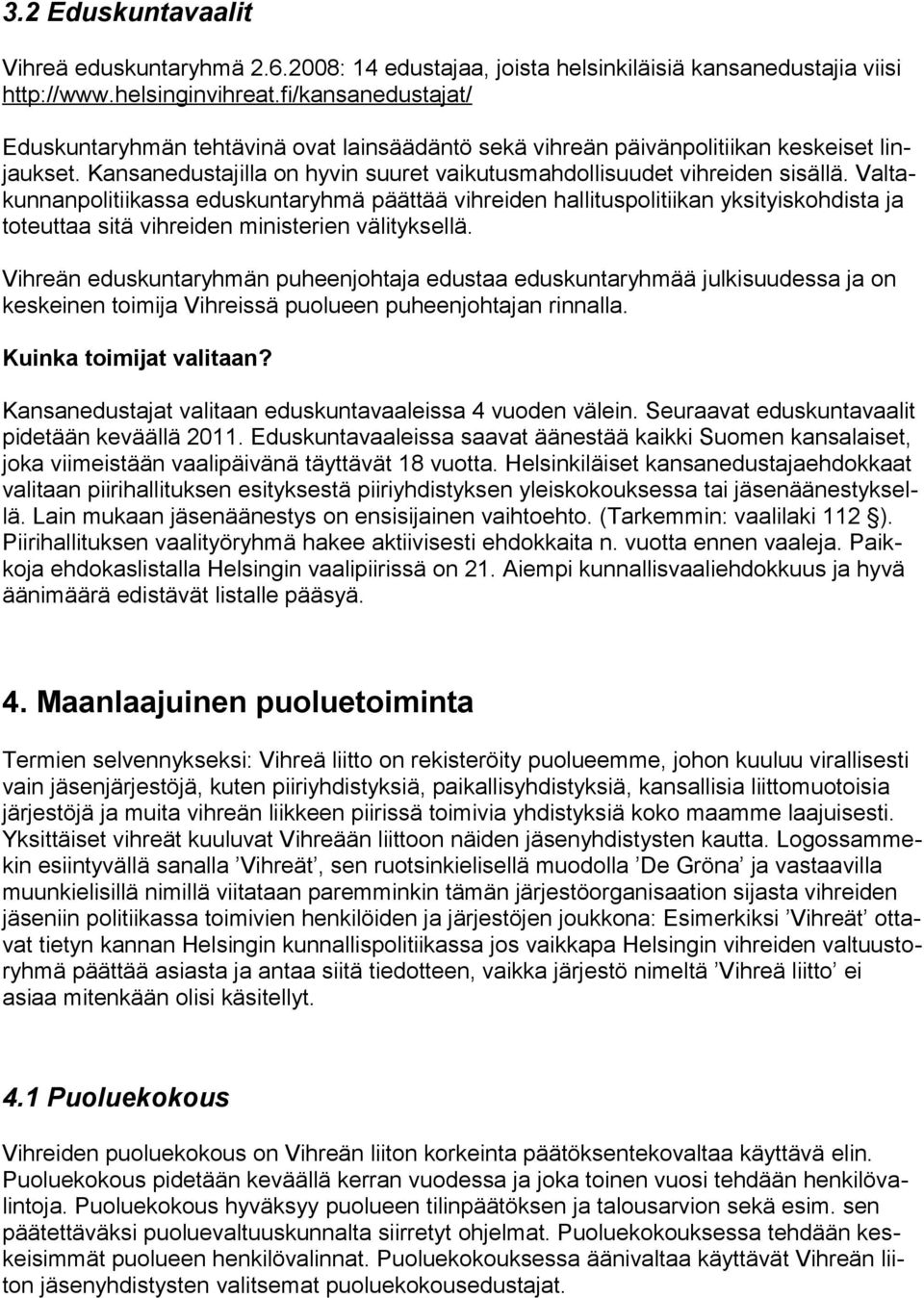 Valtakunnanpolitiikassa eduskuntaryhmä päättää vihreiden hallituspolitiikan yksityiskohdista ja toteuttaa sitä vihreiden ministerien välityksellä.