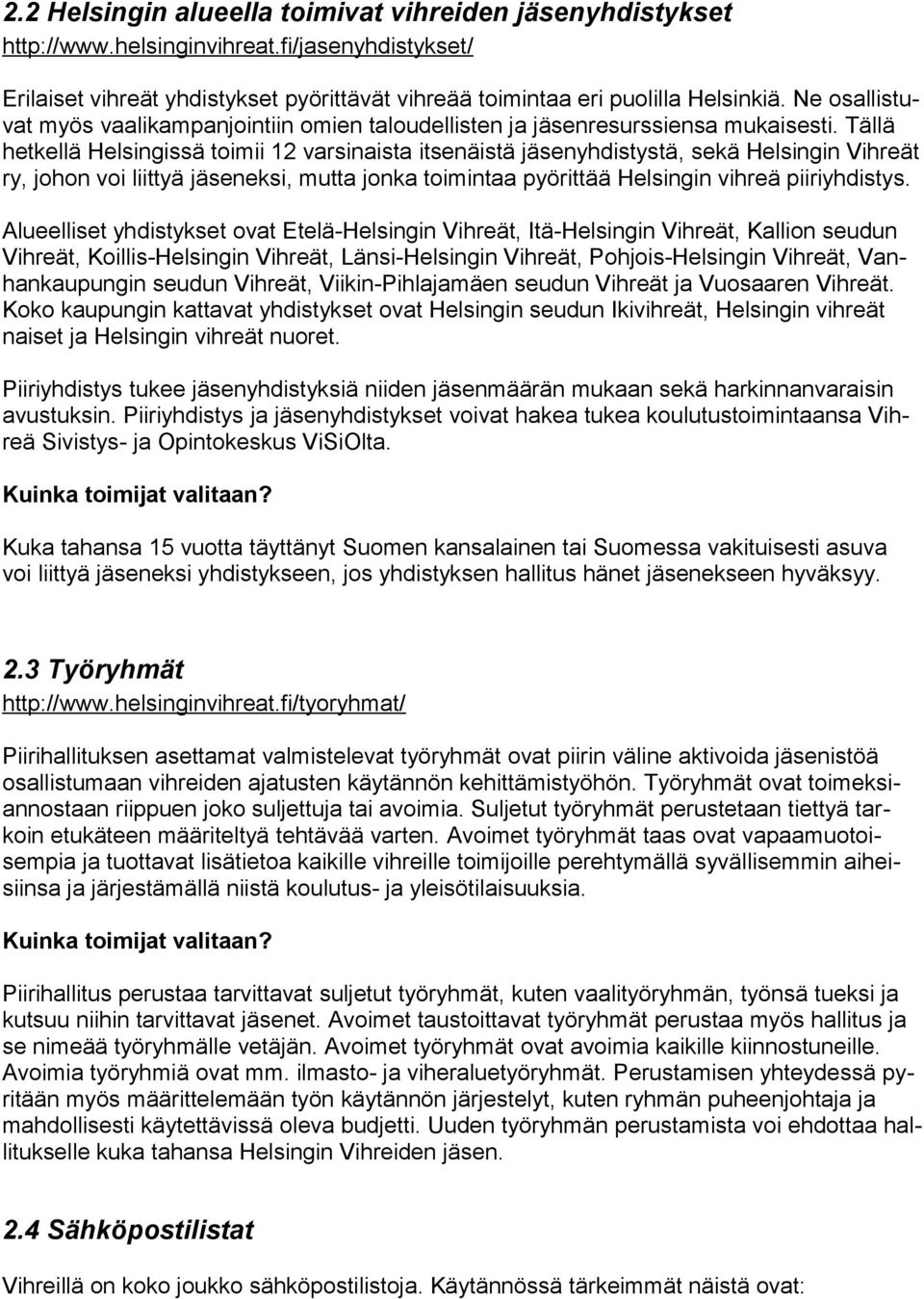 Tällä hetkellä Helsingissä toimii 12 varsinaista itsenäistä jäsenyhdistystä, sekä Helsingin Vihreät ry, johon voi liittyä jäseneksi, mutta jonka toimintaa pyörittää Helsingin vihreä piiriyhdistys.