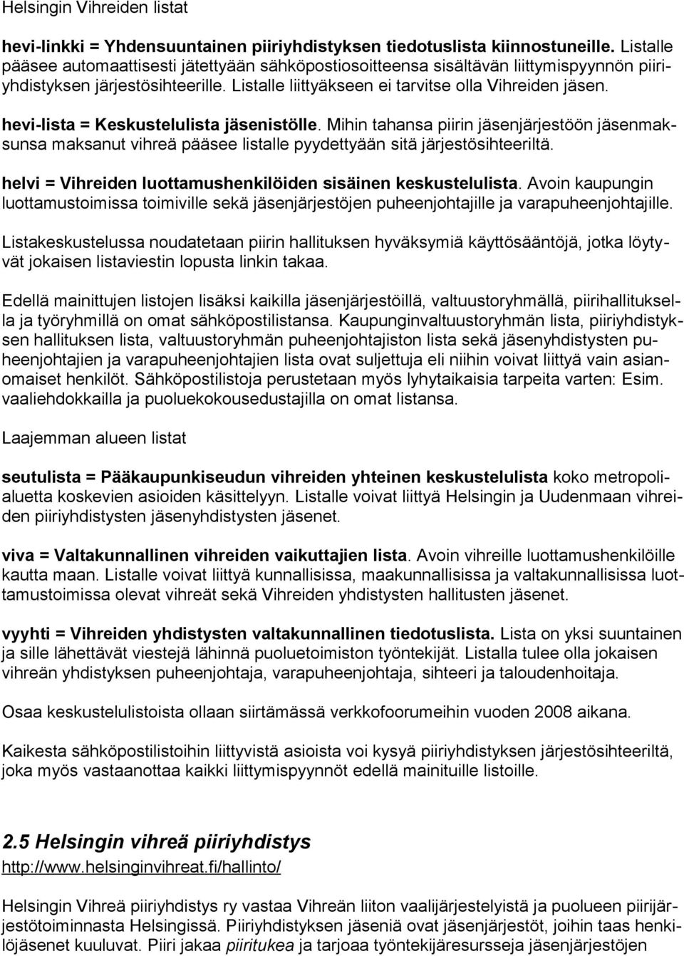 hevi-lista = Keskustelulista jäsenistölle. Mihin tahansa piirin jäsenjärjestöön jäsenmaksunsa maksanut vihreä pääsee listalle pyydettyään sitä järjestösihteeriltä.