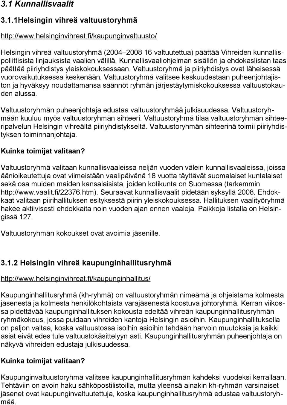 Kunnallisvaaliohjelman sisällön ja ehdokaslistan taas päättää piiriyhdistys yleiskokouksessaan. Valtuustoryhmä ja piiriyhdistys ovat läheisessä vuorovaikutuksessa keskenään.