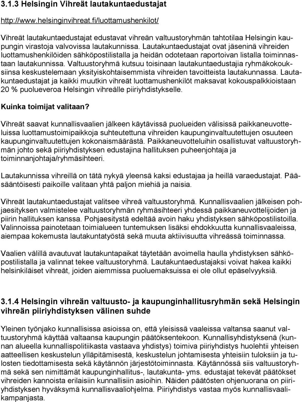 Lautakuntaedustajat ovat jäseninä vihreiden luottamushenkilöiden sähköpostilistalla ja heidän odotetaan raportoivan listalla toiminnastaan lautakunnissa.