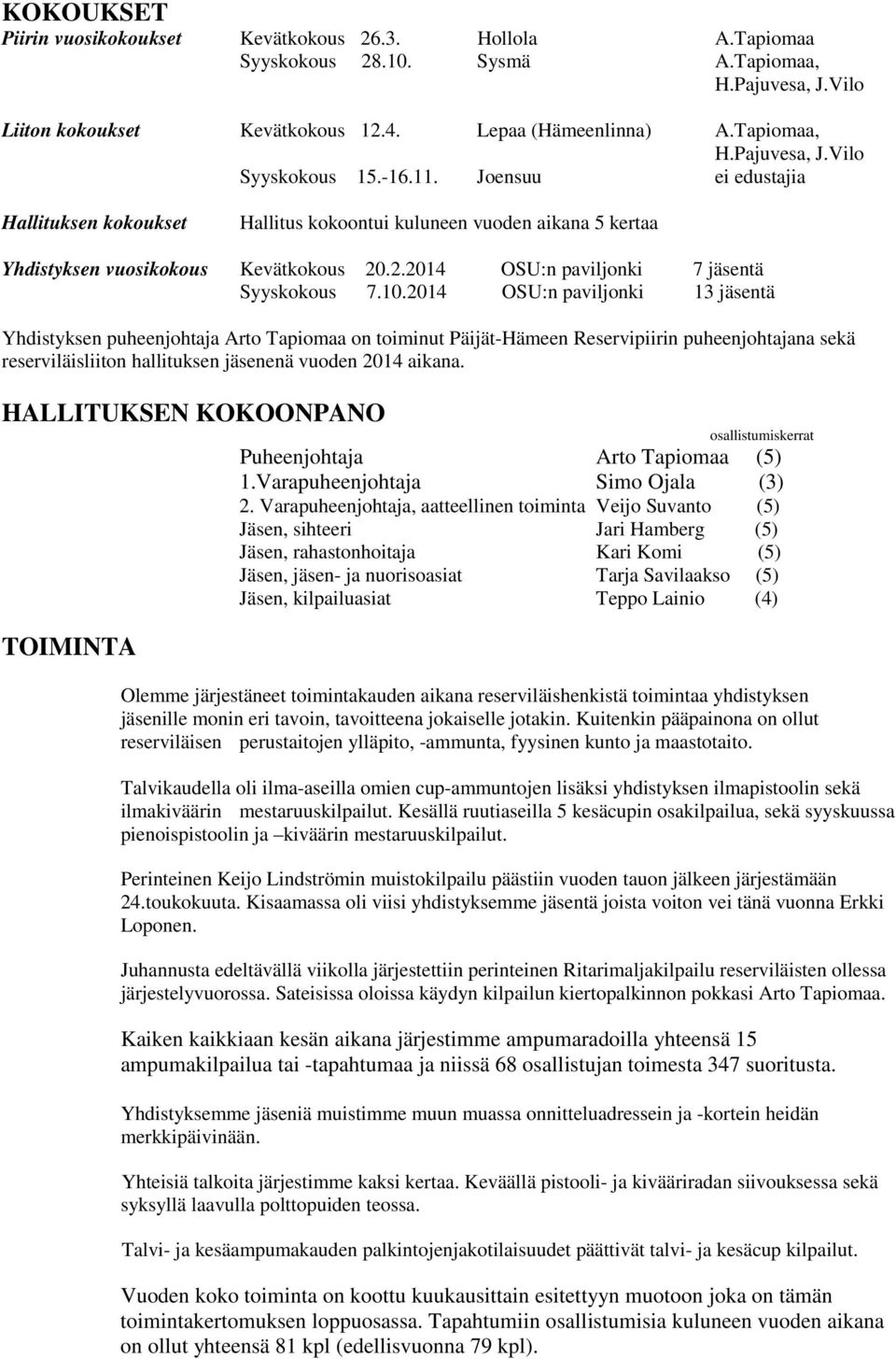 2014 OSU:n paviljonki 13 jäsentä Yhdistyksen puheenjohtaja Arto Tapiomaa on toiminut Päijät-Hämeen Reservipiirin puheenjohtajana sekä reserviläisliiton hallituksen jäsenenä vuoden 2014 aikana.