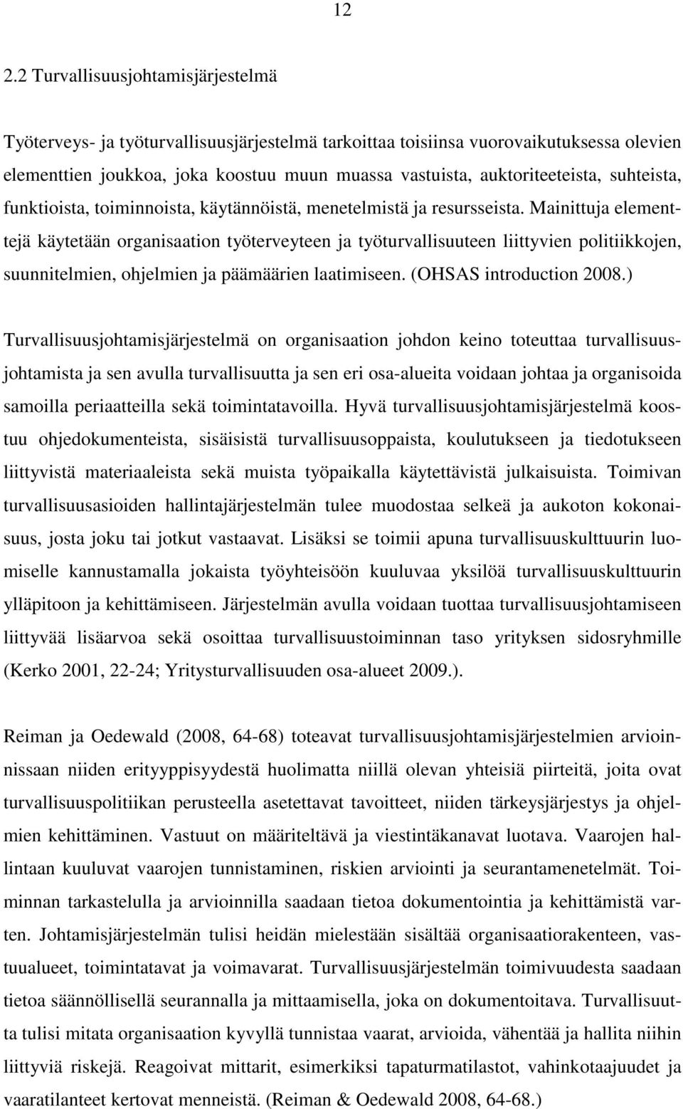 Mainittuja elementtejä käytetään organisaation työterveyteen ja työturvallisuuteen liittyvien politiikkojen, suunnitelmien, ohjelmien ja päämäärien laatimiseen. (OHSAS introduction 2008.