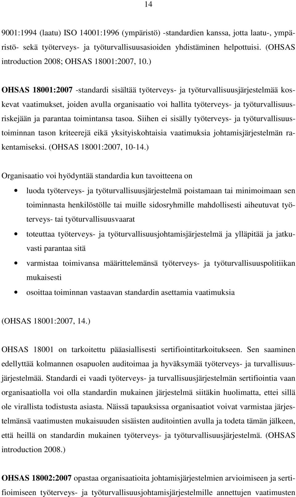 ) OHSAS 18001:2007 -standardi sisältää työterveys- ja työturvallisuusjärjestelmää koskevat vaatimukset, joiden avulla organisaatio voi hallita työterveys- ja työturvallisuusriskejään ja parantaa